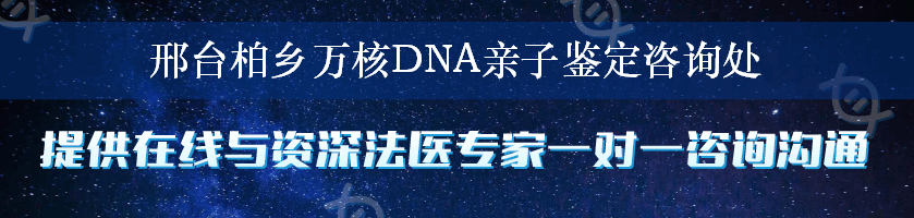 邢台柏乡万核DNA亲子鉴定咨询处